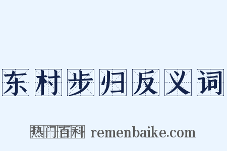 东村步归反义词是什么意思的图片